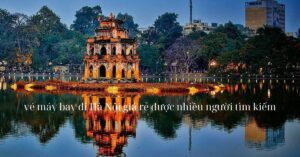 Vé máy bay đi Hà Nội là hành trình được nhiều người tìm kiếm